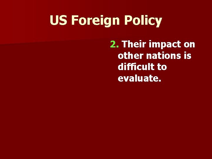 US Foreign Policy 2. Their impact on other nations is difficult to evaluate. 