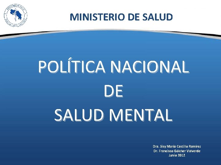 MINISTERIO DE SALUD POLÍTICA NACIONAL DE SALUD MENTAL Dra. Sisy María Castillo Ramírez Dr.