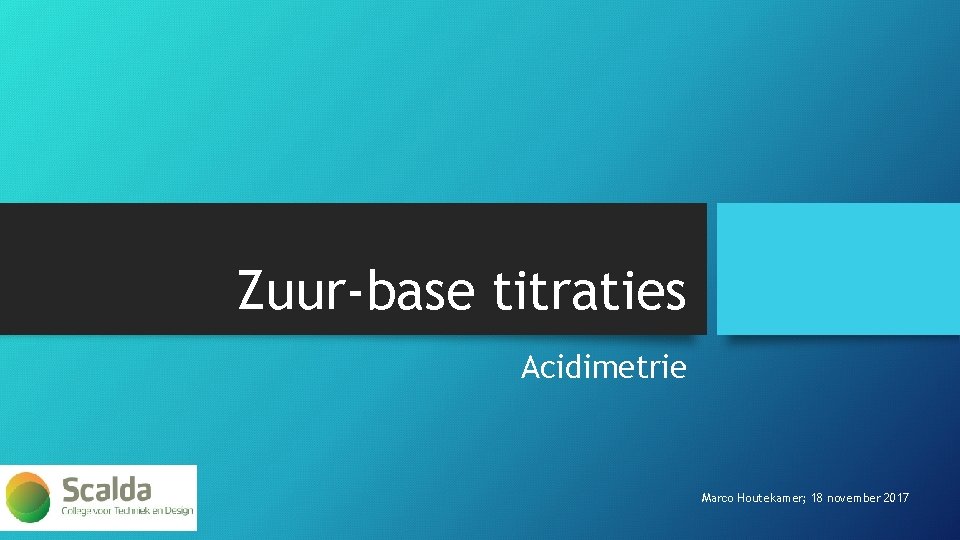 Zuur-base titraties Acidimetrie Marco Houtekamer; 18 november 2017 