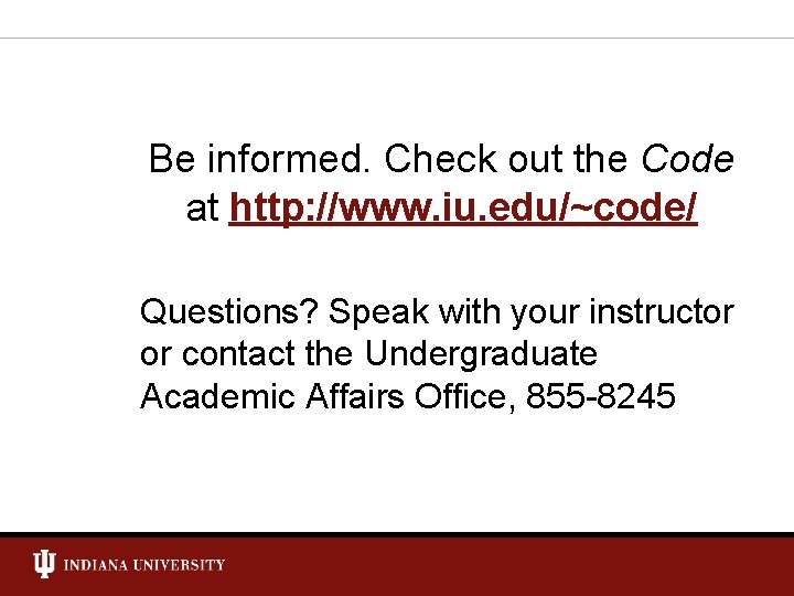 Be informed. Check out the Code at http: //www. iu. edu/~code/ Questions? Speak with