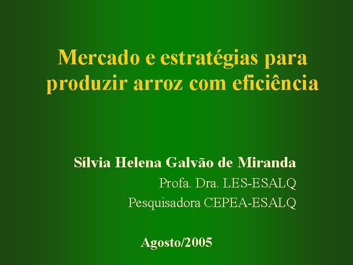 Mercado e estratégias para produzir arroz com eficiência Sílvia Helena Galvão de Miranda Profa.