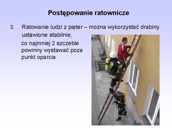 Postępowanie ratownicze 3. Ratowanie ludzi z pięter – można wykorzystać drabiny ustawione stabilnie, co