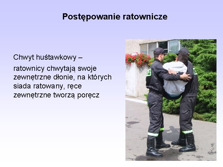 Postępowanie ratownicze Chwyt huśtawkowy – ratownicy chwytają swoje zewnętrzne dłonie, na których siada ratowany,