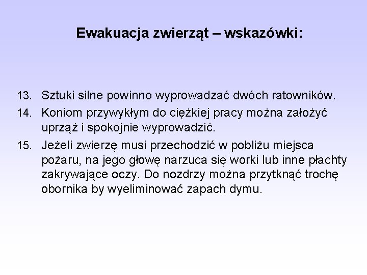 Ewakuacja zwierząt – wskazówki: 13. Sztuki silne powinno wyprowadzać dwóch ratowników. 14. Koniom przywykłym