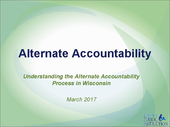 Alternate Accountability Understanding the Alternate Accountability Process in Wisconsin March 2017 1 