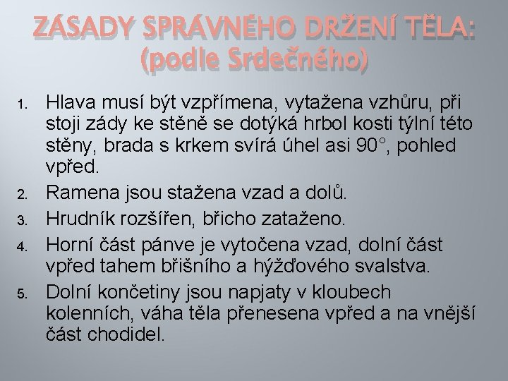 ZÁSADY SPRÁVNÉHO DRŽENÍ TĚLA: (podle Srdečného) 1. 2. 3. 4. 5. Hlava musí být