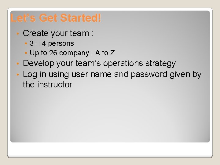 Let’s Get Started! • Create your team : • 3 – 4 persons •