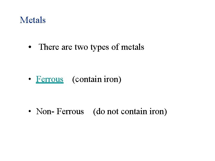 Metals • There are two types of metals • Ferrous (contain iron) • Non-