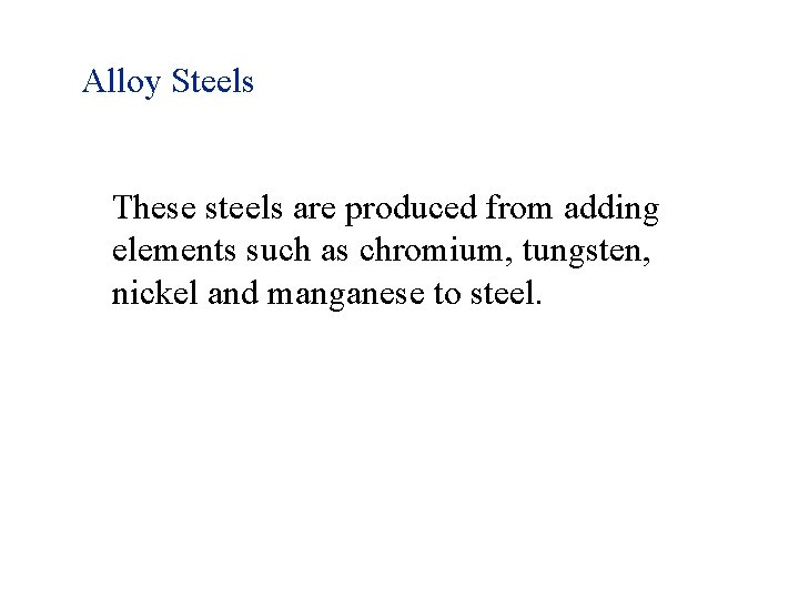 Alloy Steels These steels are produced from adding elements such as chromium, tungsten, nickel Alloy Steels These steels are produced from adding elements such as chromium, tungsten, nickel