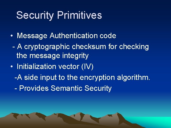 Security Primitives • Message Authentication code - A cryptographic checksum for checking the message