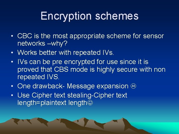 Encryption schemes • CBC is the most appropriate scheme for sensor networks –why? •