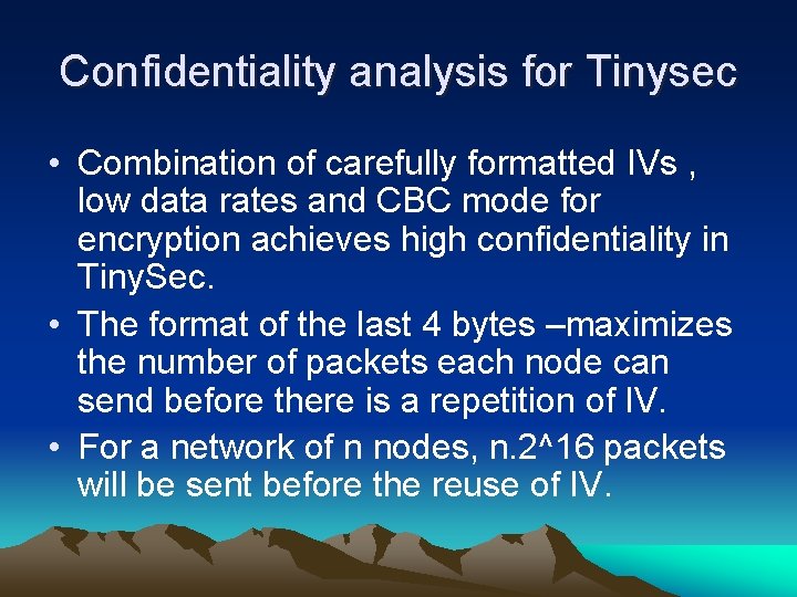 Confidentiality analysis for Tinysec • Combination of carefully formatted IVs , low data rates