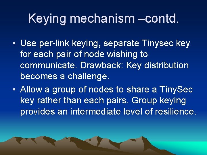 Keying mechanism –contd. • Use per-link keying, separate Tinysec key for each pair of