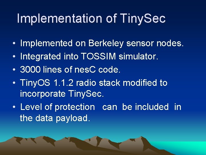 Implementation of Tiny. Sec • • Implemented on Berkeley sensor nodes. Integrated into TOSSIM