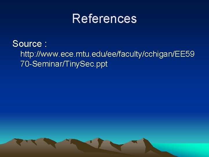 References Source : http: //www. ece. mtu. edu/ee/faculty/cchigan/EE 59 70 -Seminar/Tiny. Sec. ppt 