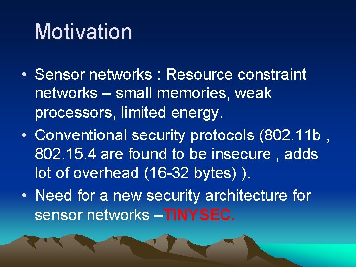 Motivation • Sensor networks : Resource constraint networks – small memories, weak processors, limited