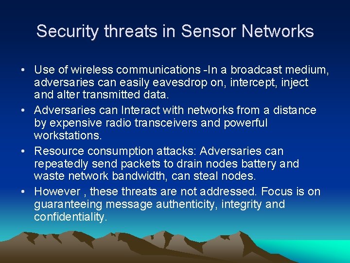 Security threats in Sensor Networks • Use of wireless communications -In a broadcast medium,