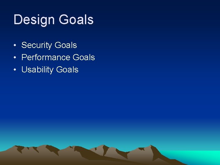 Design Goals • Security Goals • Performance Goals • Usability Goals 