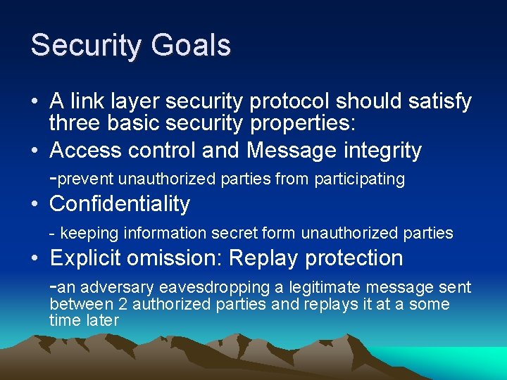 Security Goals • A link layer security protocol should satisfy three basic security properties: