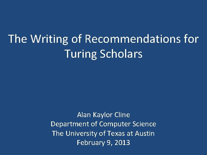 The Writing of Recommendations for Turing Scholars Alan Kaylor Cline Department of Computer Science The Writing of Recommendations for Turing Scholars Alan Kaylor Cline Department of Computer Science