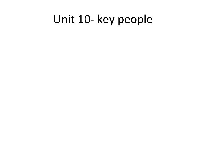 Unit 10 - key people 