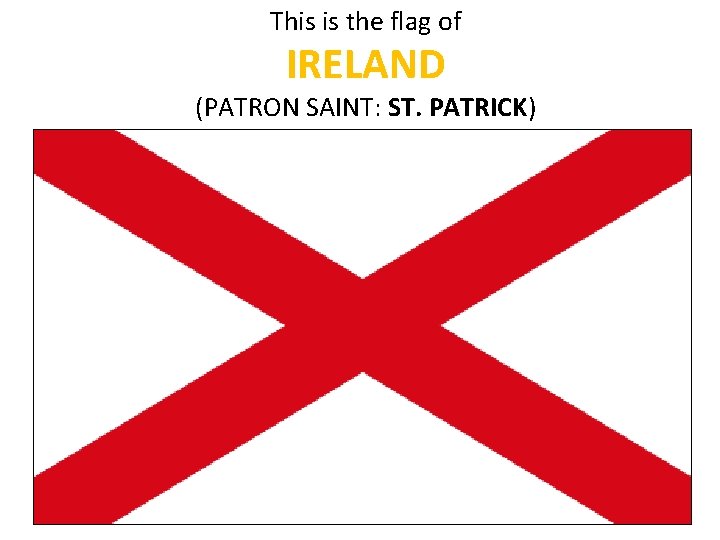 This is the flag of IRELAND (PATRON SAINT: ST. PATRICK) 