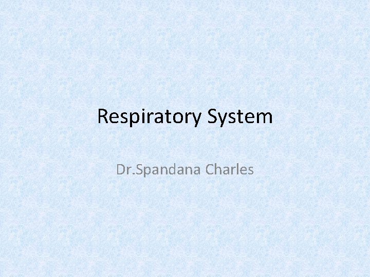 Respiratory System Dr. Spandana Charles 