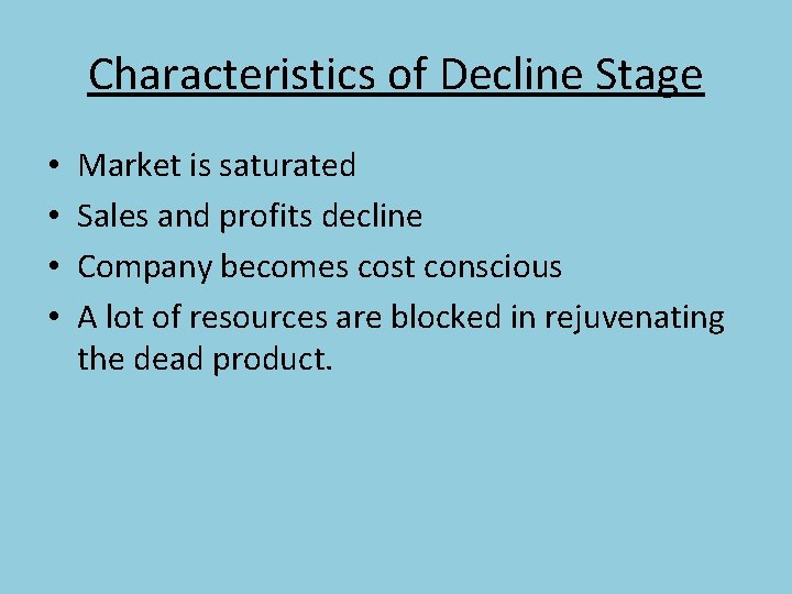 Characteristics of Decline Stage • • Market is saturated Sales and profits decline Company