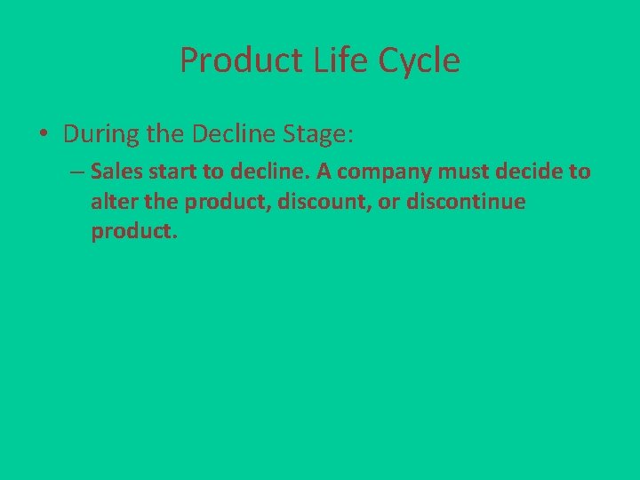 Product Life Cycle • During the Decline Stage: – Sales start to decline. A
