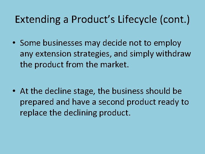 Extending a Product’s Lifecycle (cont. ) • Some businesses may decide not to employ