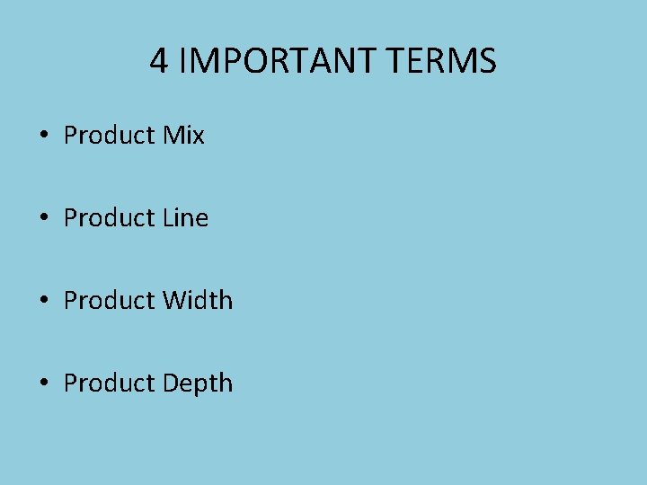 4 IMPORTANT TERMS • Product Mix • Product Line • Product Width • Product