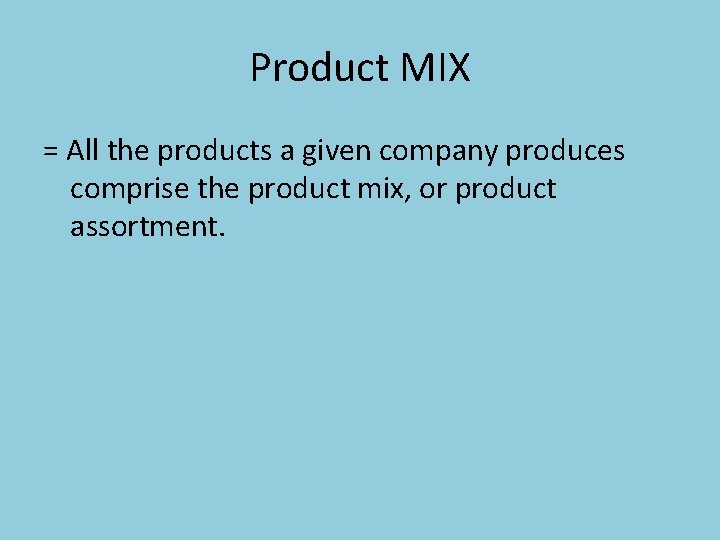 Product MIX = All the products a given company produces comprise the product mix,