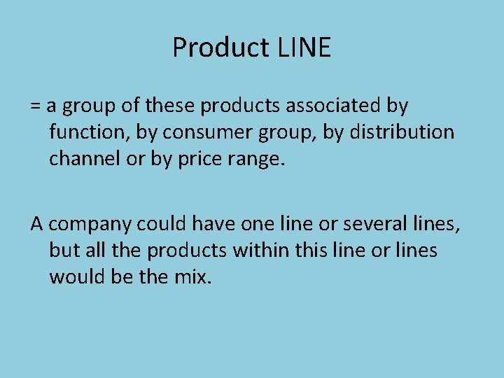 Product LINE = a group of these products associated by function, by consumer group,