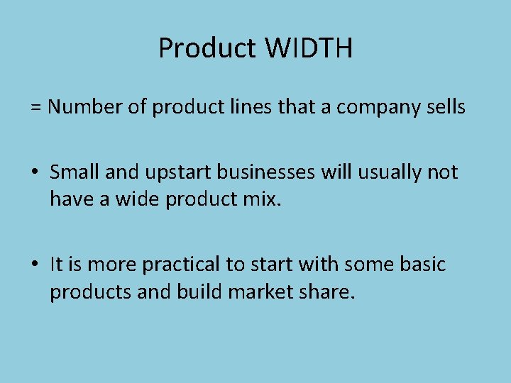 Product WIDTH = Number of product lines that a company sells • Small and
