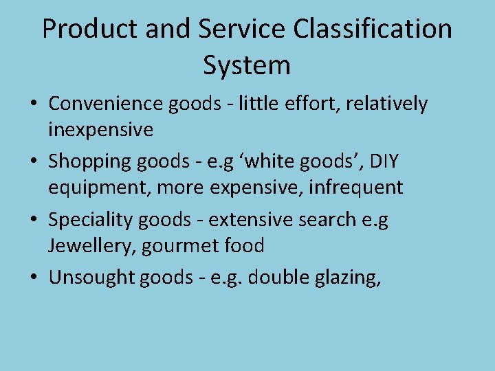 Product and Service Classification System • Convenience goods - little effort, relatively inexpensive •