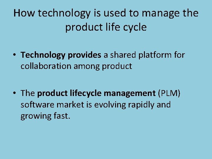 How technology is used to manage the product life cycle • Technology provides a