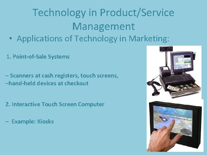 Technology in Product/Service Management • Applications of Technology in Marketing: 1. Point-of-Sale Systems –