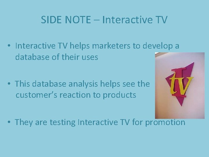 SIDE NOTE – Interactive TV • Interactive TV helps marketers to develop a database