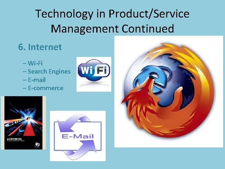 Technology in Product/Service Management Continued 6. Internet – Wi-Fi – Search Engines – E-mail