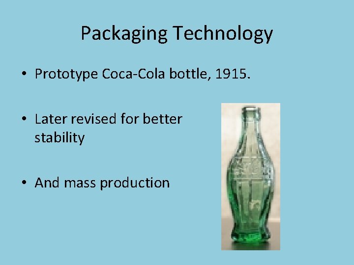 Packaging Technology • Prototype Coca-Cola bottle, 1915. • Later revised for better stability •