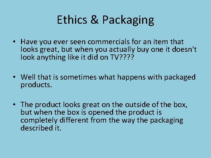 Ethics & Packaging • Have you ever seen commercials for an item that looks