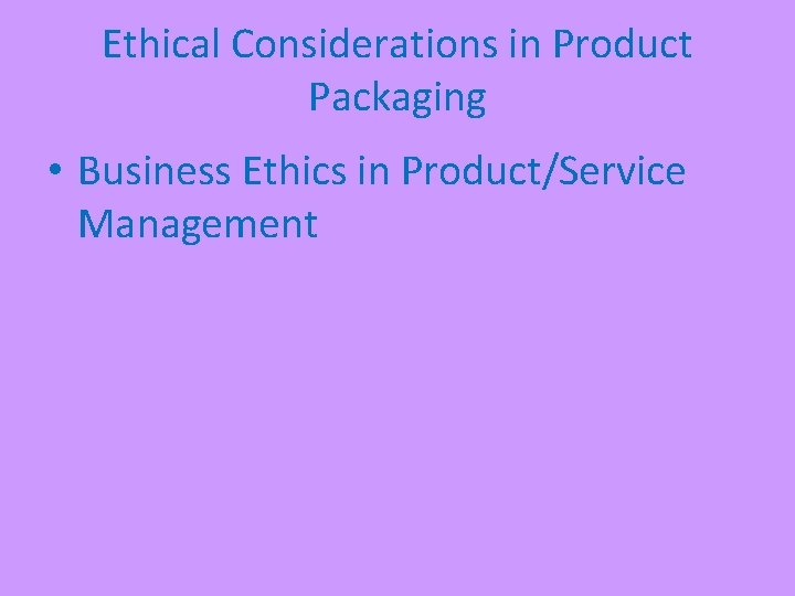 Ethical Considerations in Product Packaging • Business Ethics in Product/Service Management 