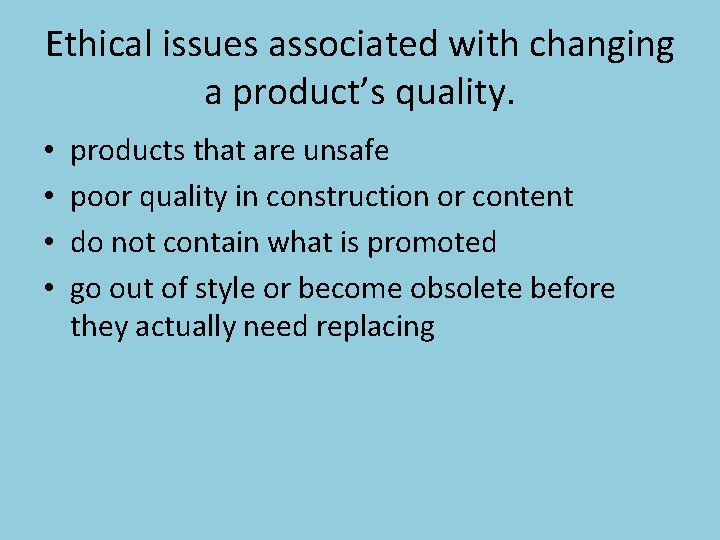 Ethical issues associated with changing a product’s quality. • • products that are unsafe