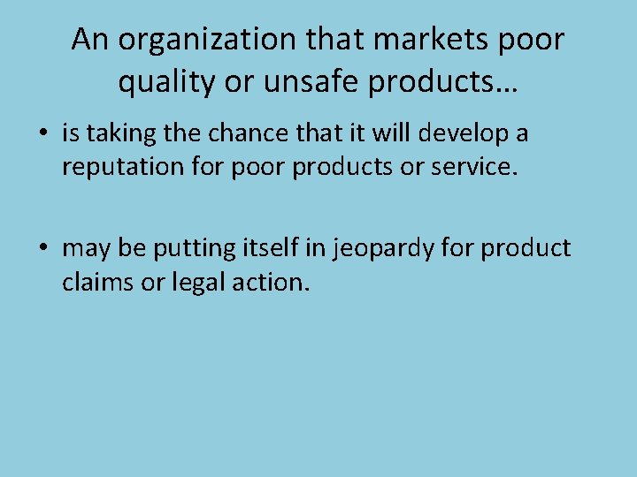 An organization that markets poor quality or unsafe products… • is taking the chance