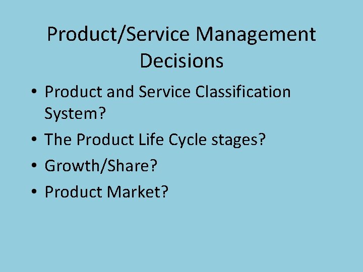 Product/Service Management Decisions • Product and Service Classification System? • The Product Life Cycle