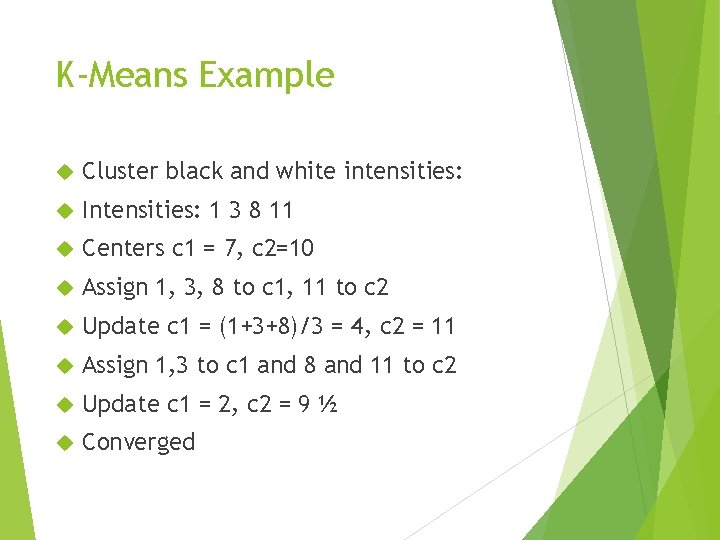 K-Means Example Cluster black and white intensities: Intensities: 1 3 8 11 Centers c