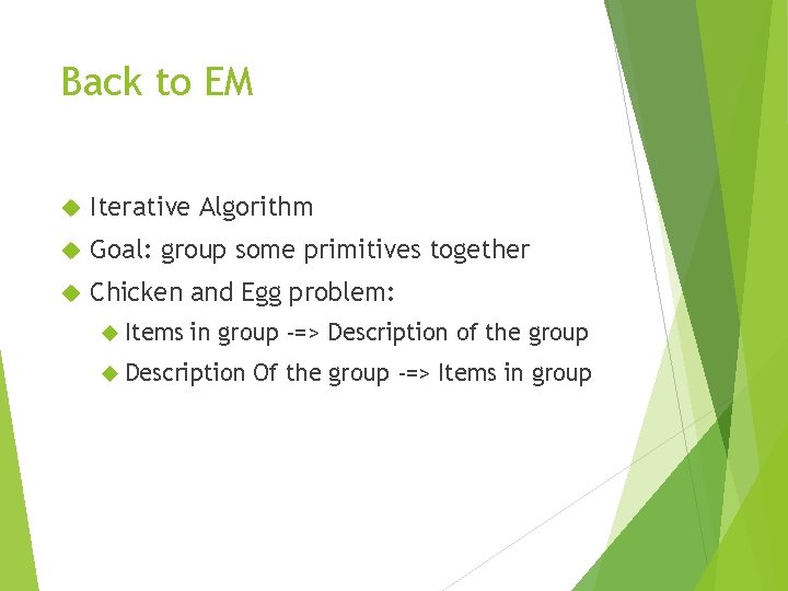 Back to EM Iterative Algorithm Goal: group some primitives together Chicken and Egg problem: