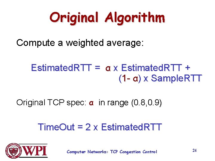 Original Algorithm Compute a weighted average: Estimated. RTT = α x Estimated. RTT + Original Algorithm Compute a weighted average: Estimated. RTT = α x Estimated. RTT +
