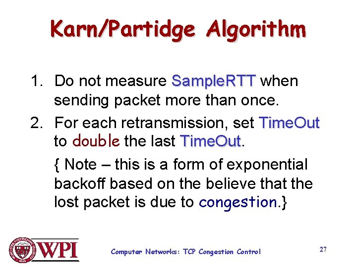 Karn/Partidge Algorithm 1. Do not measure Sample. RTT when sending packet more than once. Karn/Partidge Algorithm 1. Do not measure Sample. RTT when sending packet more than once.