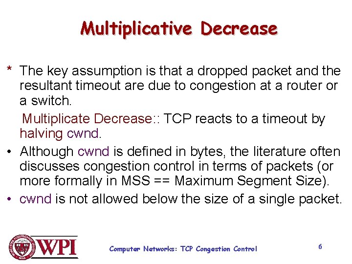 Multiplicative Decrease * The key assumption is that a dropped packet and the resultant Multiplicative Decrease * The key assumption is that a dropped packet and the resultant